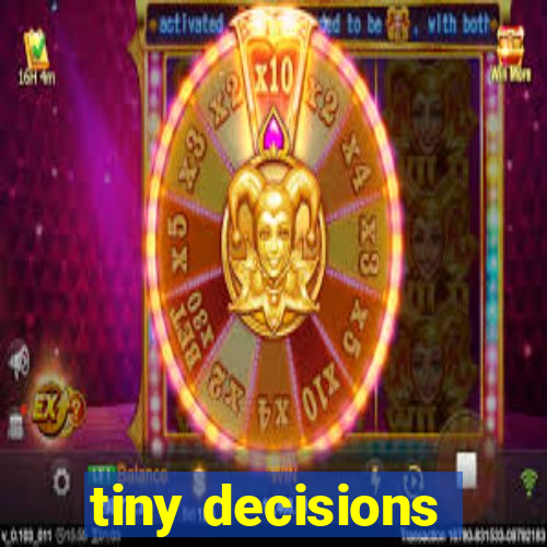 tiny decisions